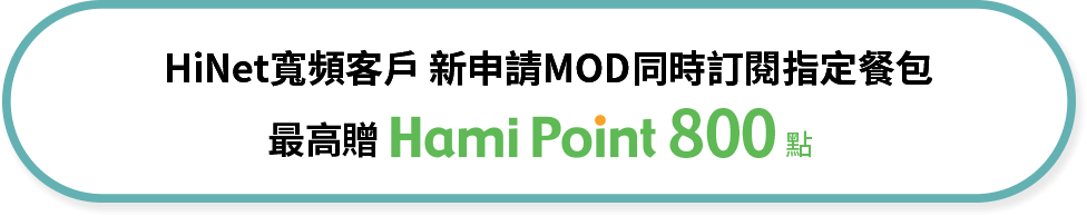 HiNet寬頻客戶 新申請MOD同時訂閱指定餐包 最高贈 Hami Point 800 點