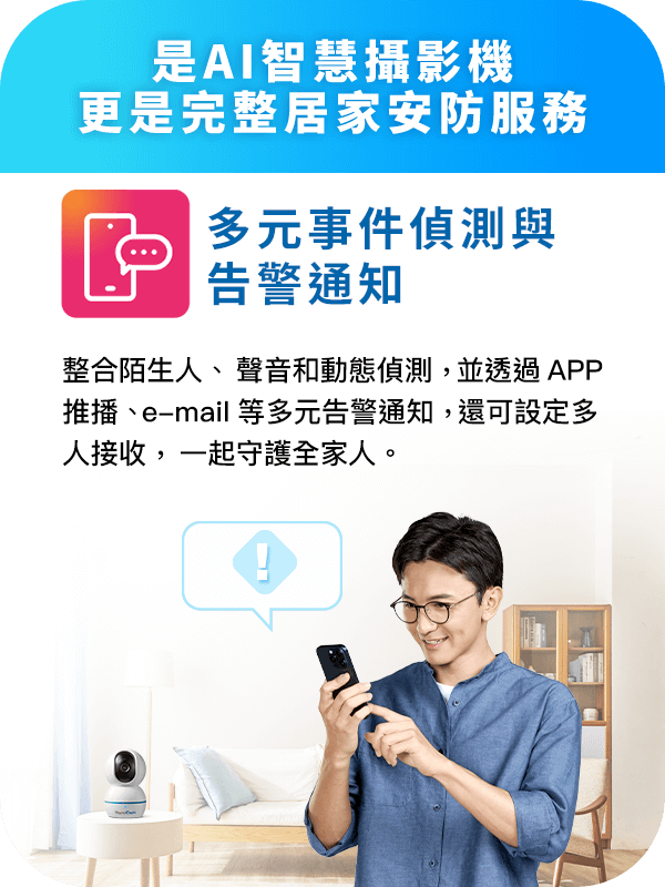 透過Hami Cam AI 智慧攝影機，可接收人形、聲音、動態偵測通知，以APP推播、e-mail等多元告警通知，守護全家安全